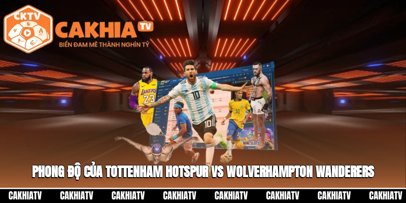 Phong độ ấn tượng của Tottenham Hotspur vs Wolverhampton Wanderers